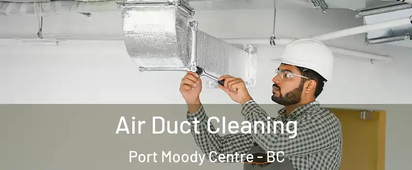  Air Duct Cleaning Port Moody Centre - BC