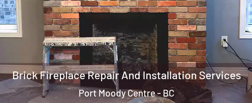  Brick Fireplace Repair And Installation Services Port Moody Centre - BC