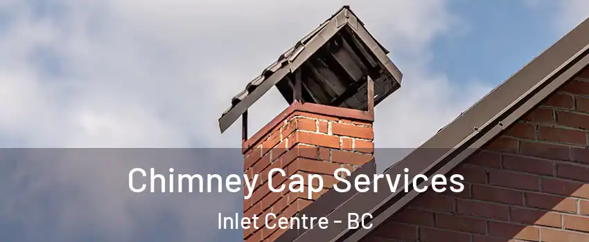  Chimney Cap Services Inlet Centre - BC