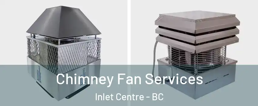  Chimney Fan Services Inlet Centre - BC