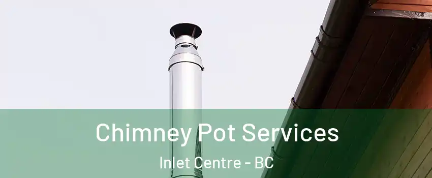  Chimney Pot Services Inlet Centre - BC