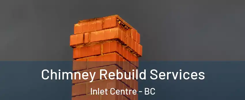  Chimney Rebuild Services Inlet Centre - BC