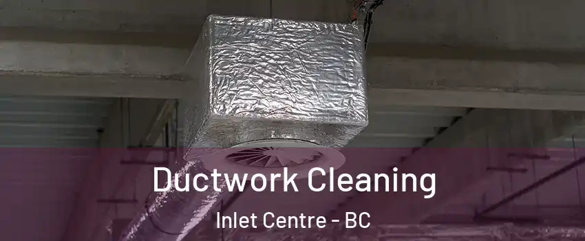  Ductwork Cleaning Inlet Centre - BC