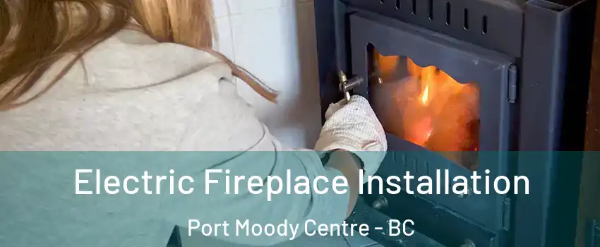  Electric Fireplace Installation Port Moody Centre - BC