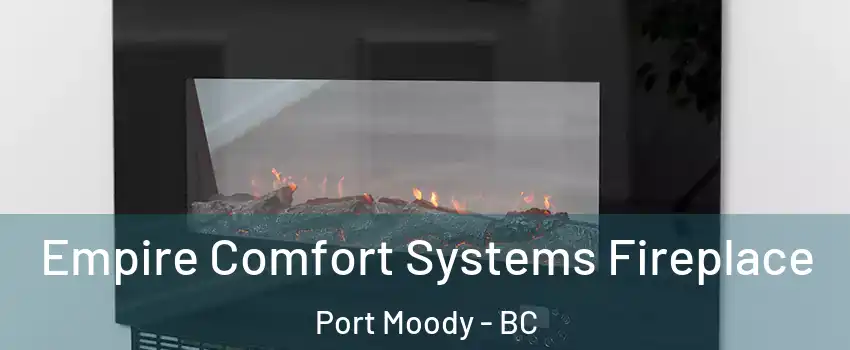  Empire Comfort Systems Fireplace Port Moody - BC
