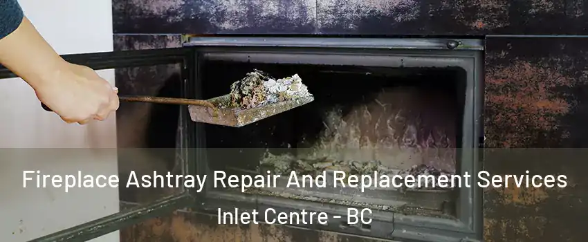  Fireplace Ashtray Repair And Replacement Services Inlet Centre - BC