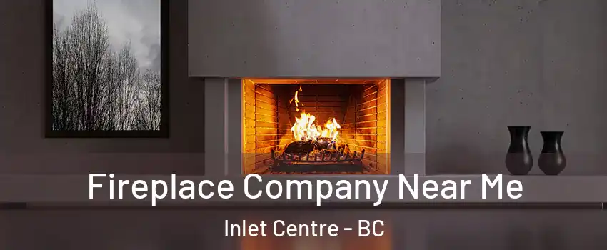  Fireplace Company Near Me Inlet Centre - BC