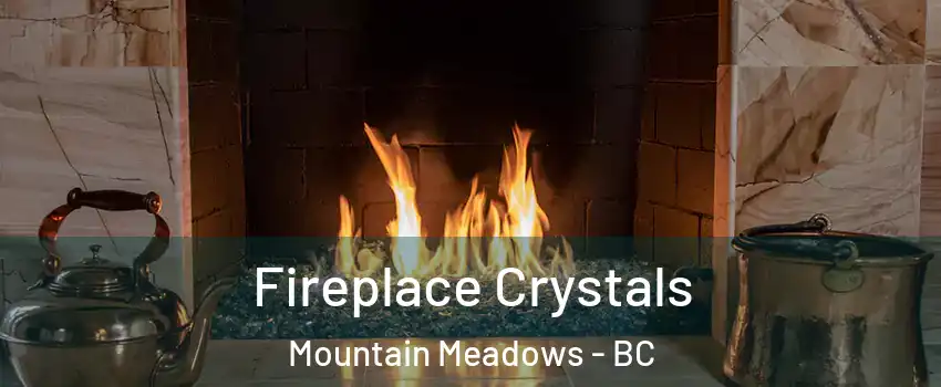  Fireplace Crystals Mountain Meadows - BC
