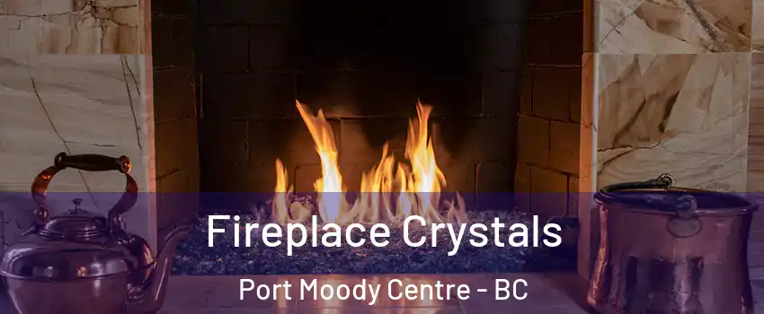  Fireplace Crystals Port Moody Centre - BC