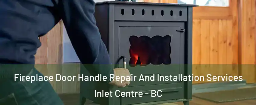  Fireplace Door Handle Repair And Installation Services Inlet Centre - BC