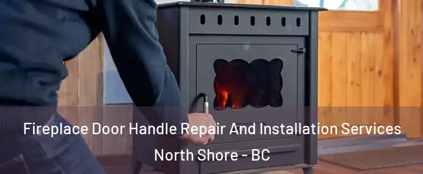  Fireplace Door Handle Repair And Installation Services North Shore - BC