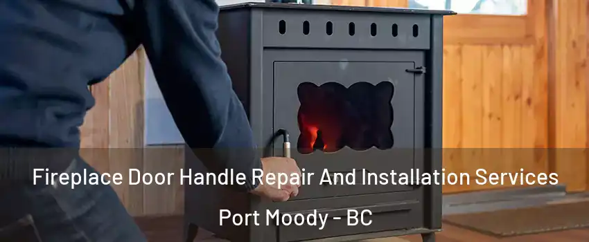  Fireplace Door Handle Repair And Installation Services Port Moody - BC