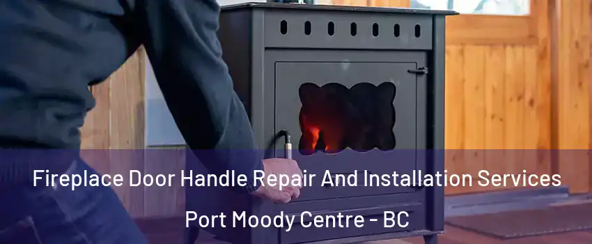  Fireplace Door Handle Repair And Installation Services Port Moody Centre - BC