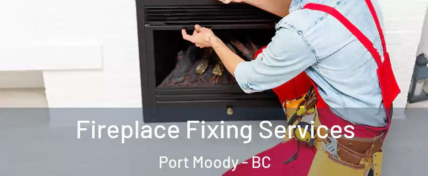  Fireplace Fixing Services Port Moody - BC