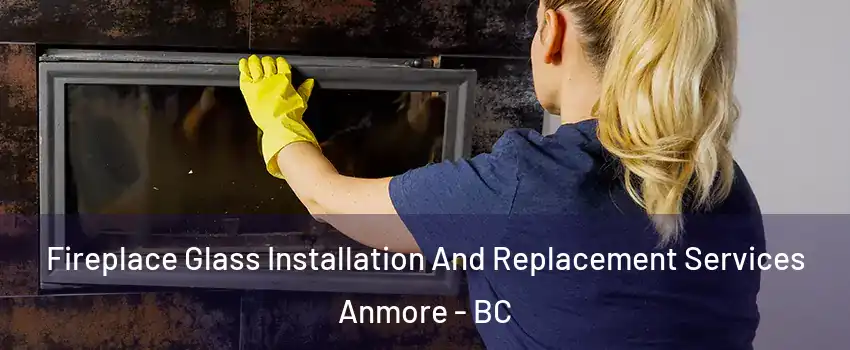  Fireplace Glass Installation And Replacement Services Anmore - BC