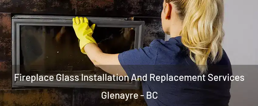  Fireplace Glass Installation And Replacement Services Glenayre - BC