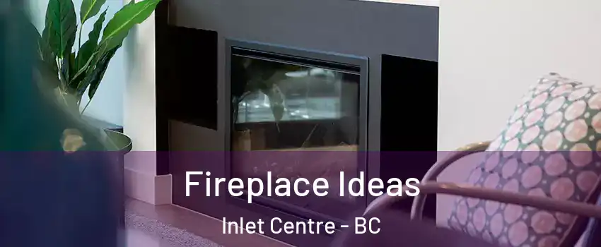  Fireplace Ideas Inlet Centre - BC