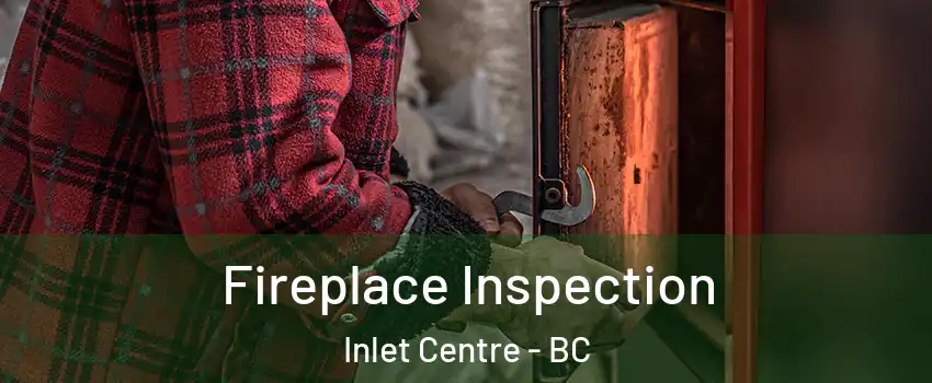  Fireplace Inspection Inlet Centre - BC
