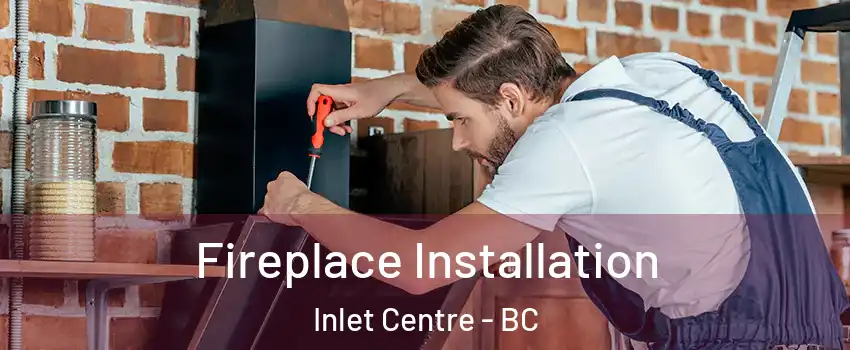 Fireplace Installation Inlet Centre - BC