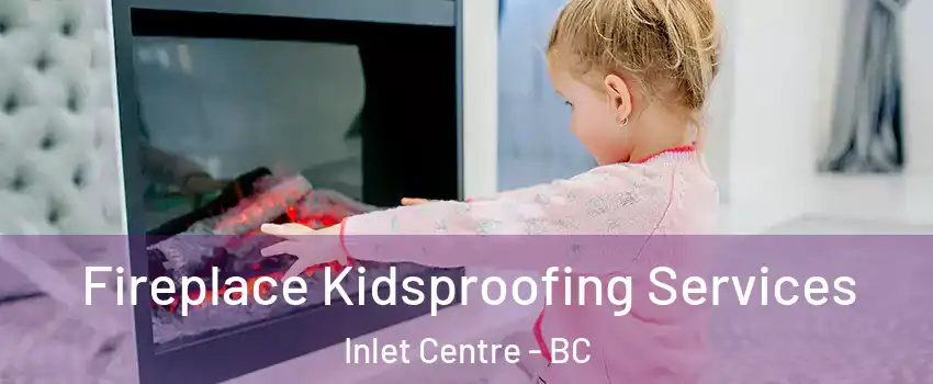  Fireplace Kidsproofing Services Inlet Centre - BC
