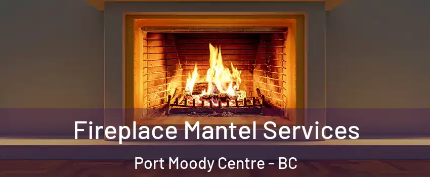  Fireplace Mantel Services Port Moody Centre - BC