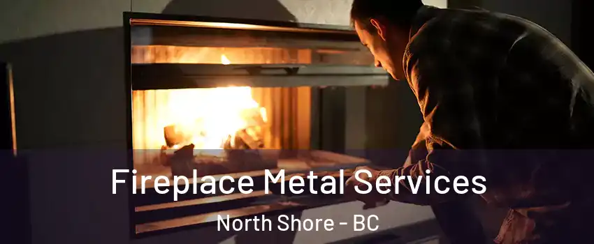  Fireplace Metal Services North Shore - BC