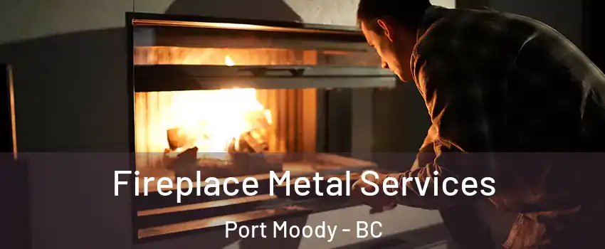  Fireplace Metal Services Port Moody - BC