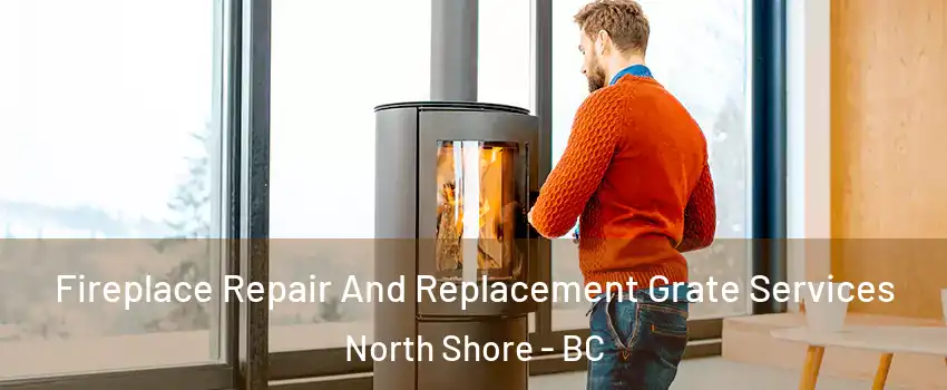 Fireplace Repair And Replacement Grate Services North Shore - BC