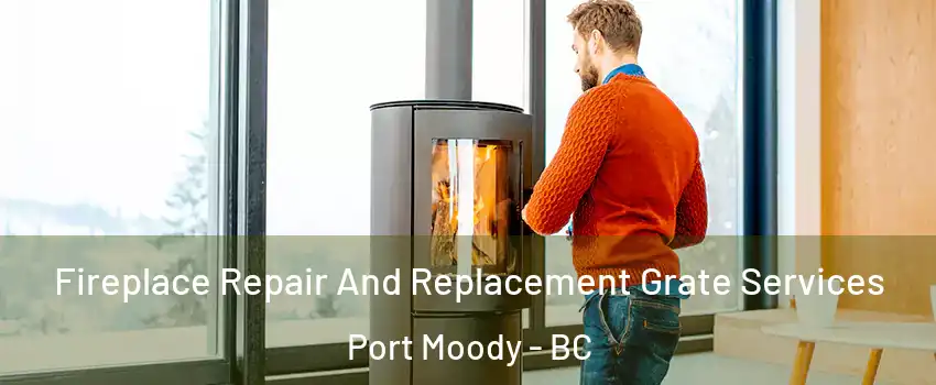  Fireplace Repair And Replacement Grate Services Port Moody - BC
