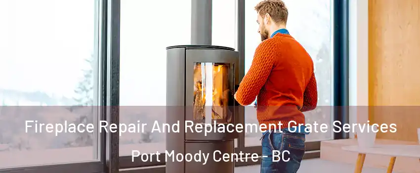  Fireplace Repair And Replacement Grate Services Port Moody Centre - BC