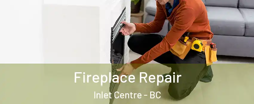  Fireplace Repair Inlet Centre - BC