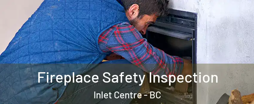  Fireplace Safety Inspection Inlet Centre - BC