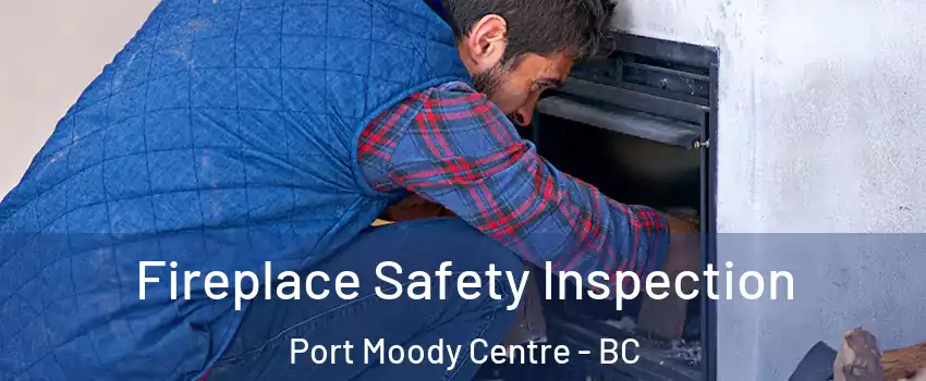  Fireplace Safety Inspection Port Moody Centre - BC