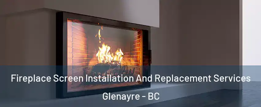  Fireplace Screen Installation And Replacement Services Glenayre - BC