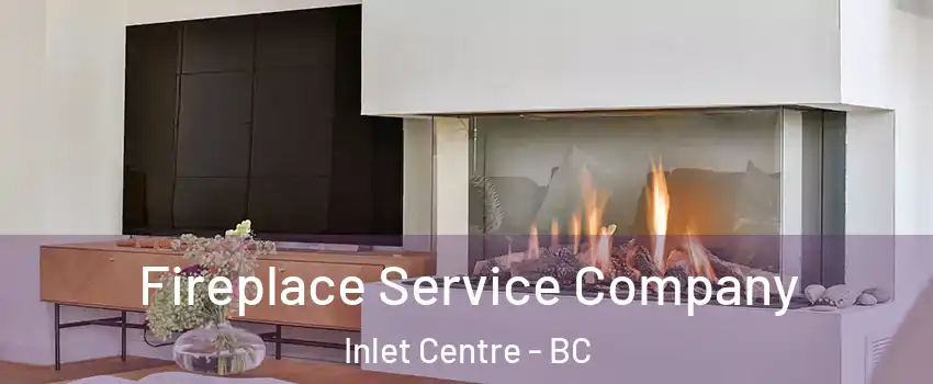  Fireplace Service Company Inlet Centre - BC