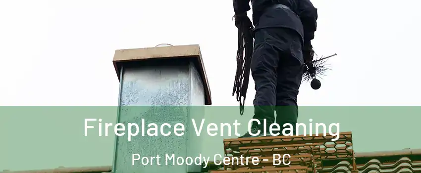  Fireplace Vent Cleaning Port Moody Centre - BC