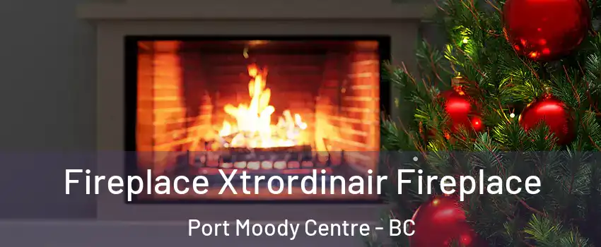  Fireplace Xtrordinair Fireplace Port Moody Centre - BC