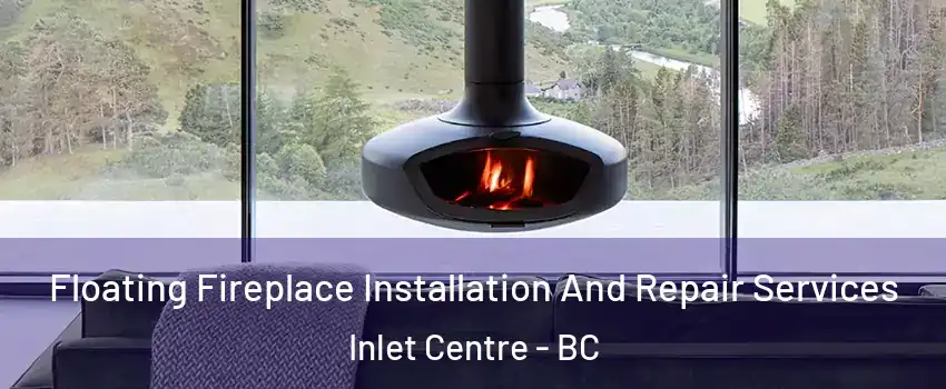  Floating Fireplace Installation And Repair Services Inlet Centre - BC