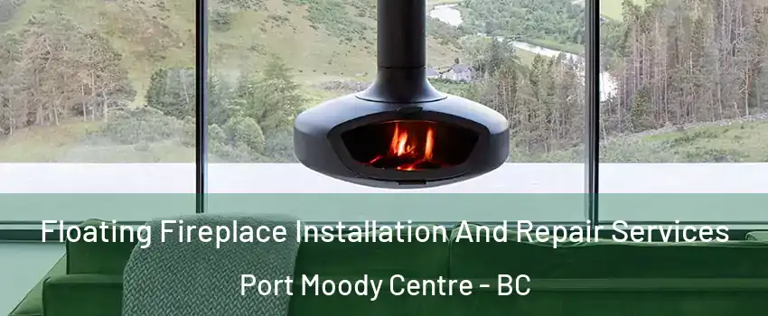  Floating Fireplace Installation And Repair Services Port Moody Centre - BC