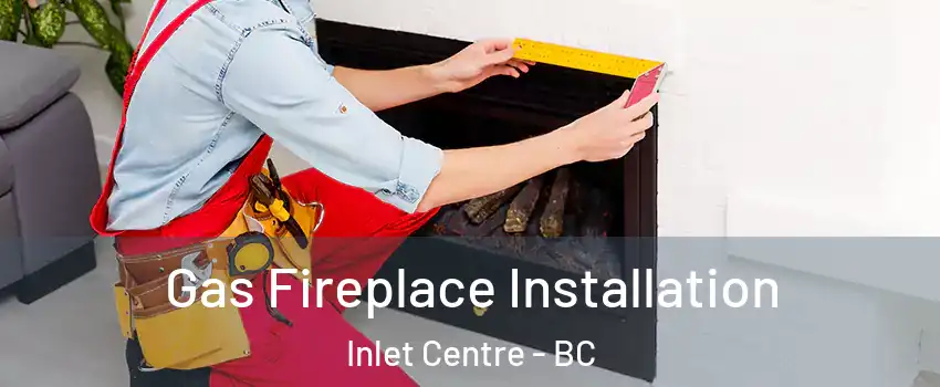  Gas Fireplace Installation Inlet Centre - BC