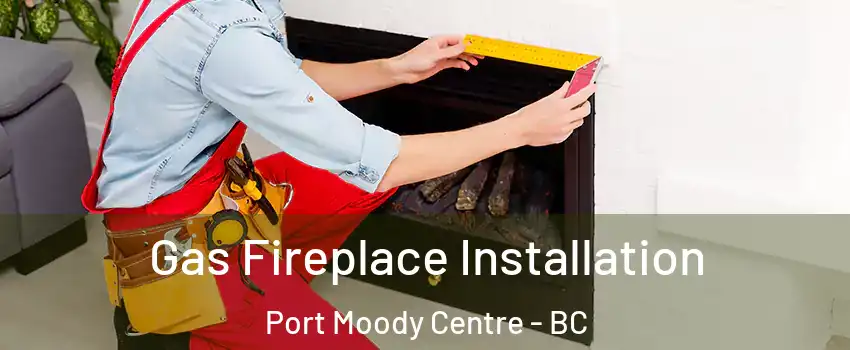  Gas Fireplace Installation Port Moody Centre - BC