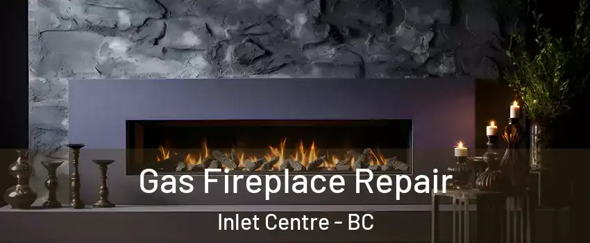  Gas Fireplace Repair Inlet Centre - BC