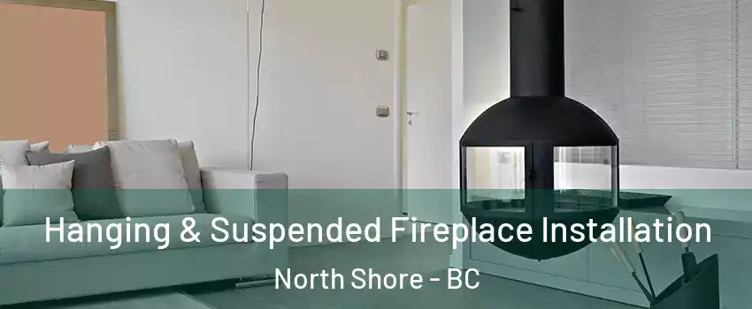  Hanging & Suspended Fireplace Installation North Shore - BC
