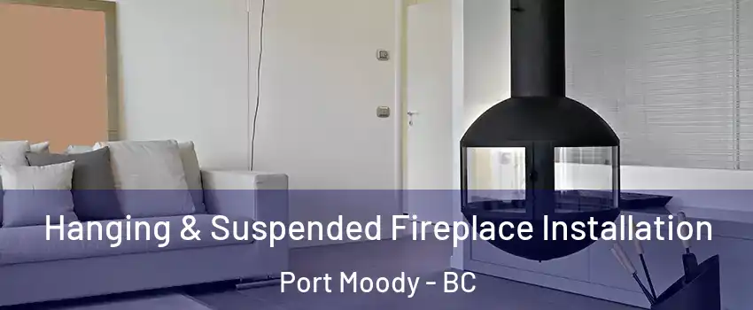  Hanging & Suspended Fireplace Installation Port Moody - BC
