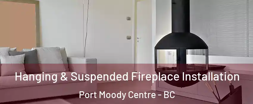  Hanging & Suspended Fireplace Installation Port Moody Centre - BC