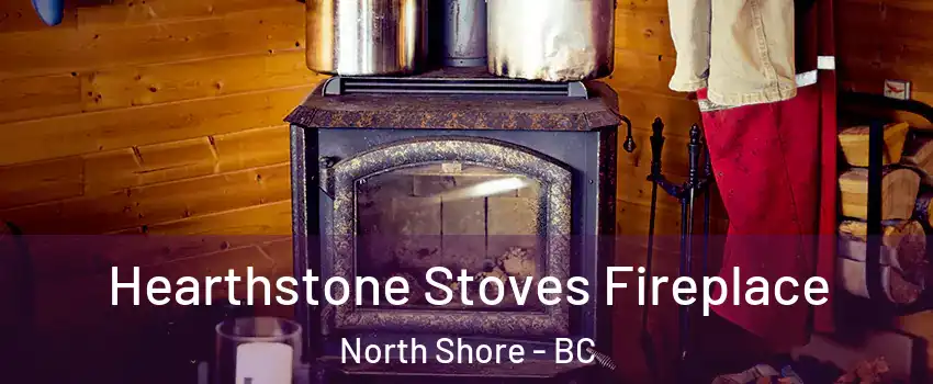  Hearthstone Stoves Fireplace North Shore - BC