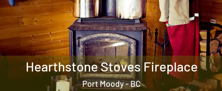  Hearthstone Stoves Fireplace Port Moody - BC