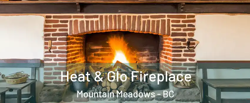  Heat & Glo Fireplace Mountain Meadows - BC