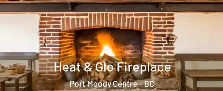  Heat & Glo Fireplace Port Moody Centre - BC