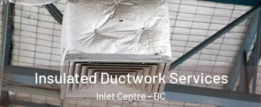  Insulated Ductwork Services Inlet Centre - BC